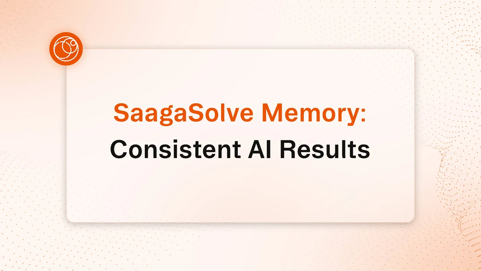 Text card displaying 'SaagaSolve Memory: Consistent AI Results' with an orange logo.