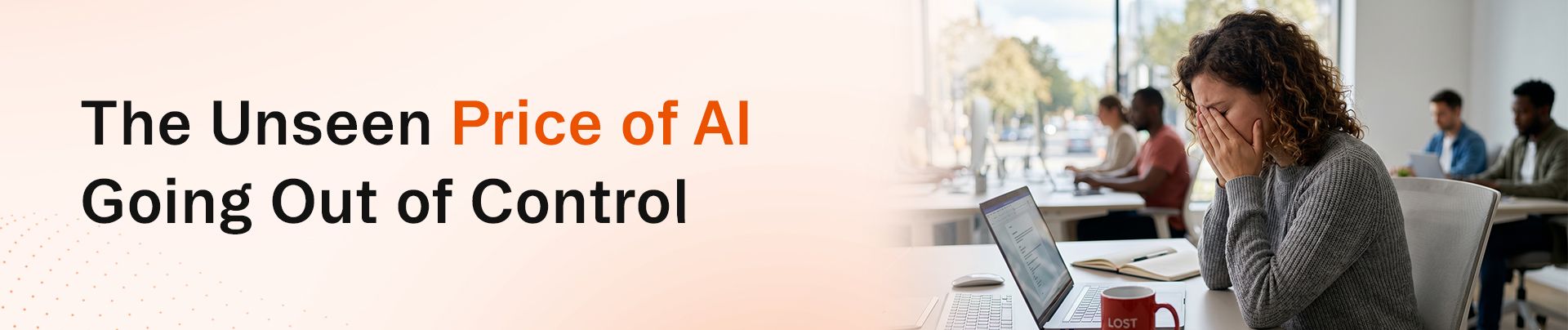 Distressed woman at a laptop with text: 'The Unseen Price of AI Going Out of Control'.