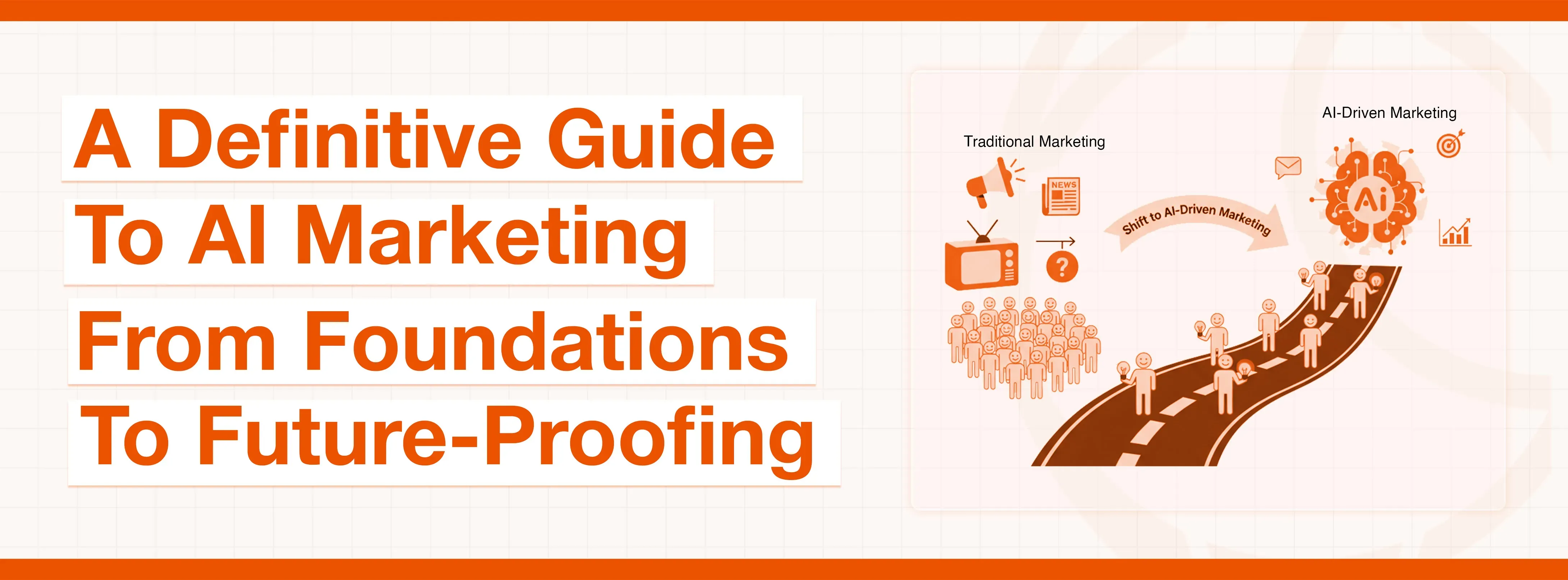 A Definitive Guide to AI Marketing: From Foundations to Future-Proofing